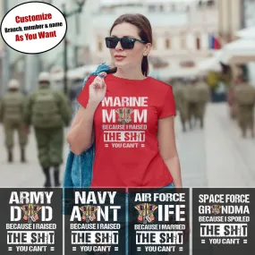 Because I Raised The Sht You Can't Custom Military Family Shirts Because I Raised The Sht You Can't Custom Military Family Shirts